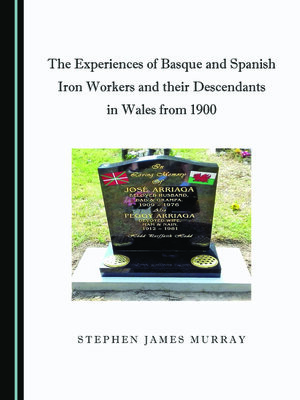 cover image of The Experiences of Basque and Spanish Iron Workers and their Descendants in Wales from 1900